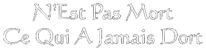 N'Est Pas Mort Ce Qui A Jamais Dort