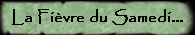 La Fivre du Samedi...