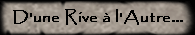 D'une Rive  l'Autre...