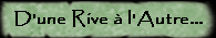 D'une Rive  l'Autre...