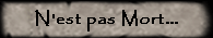 N'est pas Mort...